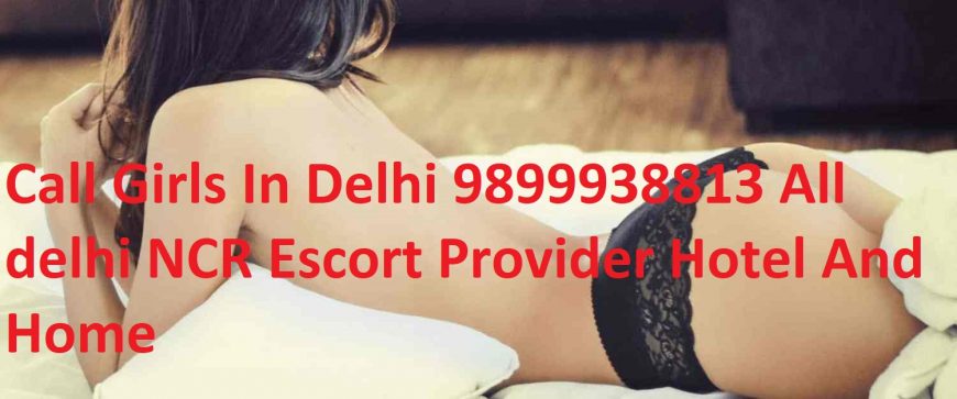 Independent escort service Hauz Khas 9899938813 DELHI FREE